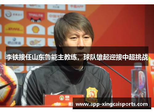 李铁接任山东鲁能主教练，球队雄起迎接中超挑战