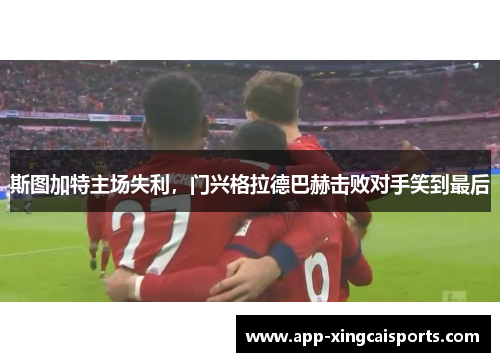 斯图加特主场失利，门兴格拉德巴赫击败对手笑到最后