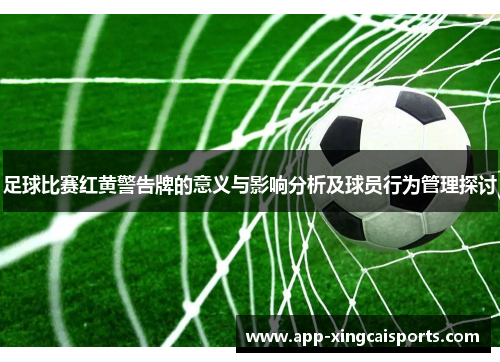 足球比赛红黄警告牌的意义与影响分析及球员行为管理探讨