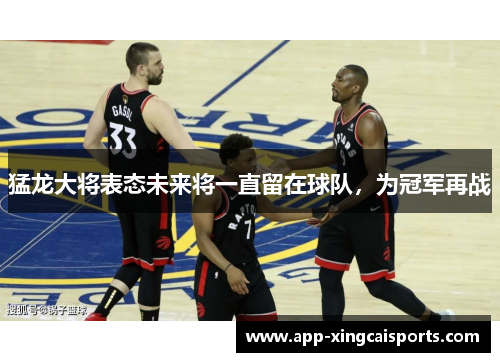 猛龙大将表态未来将一直留在球队，为冠军再战