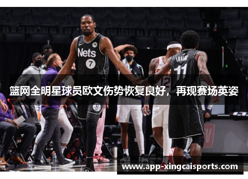 篮网全明星球员欧文伤势恢复良好，再现赛场英姿