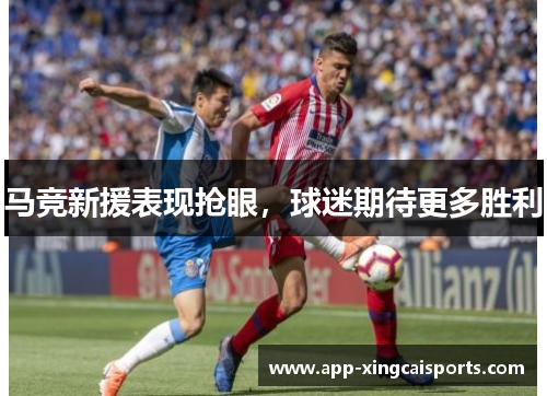 马竞新援表现抢眼，球迷期待更多胜利